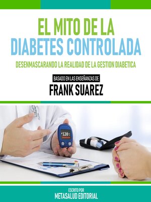 cover image of El Mito De La Diabetes Controlada--Basado En Las Enseñanzas De Frank Suarez